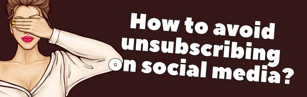 How to avoid unsubscribing on social networks?